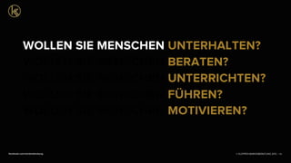 © KLEPPER MARKENBERATUNG 2013 |facebook.com/markenberatung 52
WOLLEN SIE MENSCHEN UNTERHALTEN?
WOLLEN SIE MENSCHEN BERATEN?
WOLLEN SIE MENSCHEN UNTERRICHTEN?
WOLLEN SIE MENSCHEN FÜHREN?
WOLLEN SIE MENSCHEN MOTIVIEREN?
 