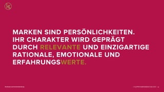 © KLEPPER MARKENBERATUNG 2013 |facebook.com/markenberatung 55
MARKEN SIND PERSÖNLICHKEITEN.
IHR CHARAKTER WIRD GEPRÄGT
DURCH RELEVANTE UND EINZIGARTIGE
RATIONALE, EMOTIONALE UND
ERFAHRUNGSWERTE.
 
