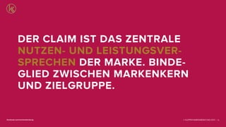© KLEPPER MARKENBERATUNG 2013 |facebook.com/markenberatung 73
DER CLAIM IST DAS ZENTRALE
NUTZEN- UND LEISTUNGSVER-
SPRECHEN DER MARKE. BINDE-
GLIED ZWISCHEN MARKENKERN
UND ZIELGRUPPE.
 
