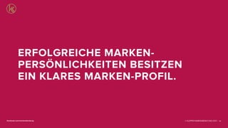 © KLEPPER MARKENBERATUNG 2013 |facebook.com/markenberatung 81
ERFOLGREICHE MARKEN-
PERSÖNLICHKEITEN BESITZEN
EIN KLARES MARKEN-PROFIL.
 