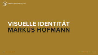 © KLEPPER MARKENBERATUNG 2013 |facebook.com/markenberatung 86
VISUELLE IDENTITÄT
MARKUS HOFMANN
 