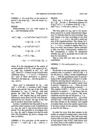 570 THEAMERICANECONOMICREVIEW JUNE 1996
LEMMA 3: For each firm i in the marketin
period t, the larger Qi -, then the larger rci,,
Aqi,, and Vi.
PROOF:
Differentiating (3) -(5) with respect to
Qit- 1andrearrangingyields
drc * / dQi,_
-
= g"(rd
*) Gm"(Aq
*)I
P(rc*)
x (Qt/ Qt_) / D
dzAq*ldQi,_
I
= g"(rd )Gl'(rci*)2
X(Qt/ Qt- ) / D
dVi*/dQit- I= a3Vi*/ a3Qit-I
= [p, - c + l(rci*t) ] (Qt / Qt- 1),
where D is the determinantof the matrix of
secondpartialsof E(ni,) withrespectto rdi,,
rci,, and Aqi, evaluated at rd*, rc*, and
Aq*. Since D < 0 based on the second-order
conditions andp, - c + I(rc*) > 0 based on
(6), each of these derivatives is positive.
Therefore,thelargerQit- Ithenthe greaterrci,,
Aqi,, and Vit.
Since Aq* is determined by Qit- I and
Aq* > 0 for all i, t, Lemmas 2 and 3 imply
that in each period t the age of the firm fully
determines rci,, Aqi,, Vi,, and Qit, with each
greater the older the firm. Coupled with
Lemma 1, this implies that in each period t
differencesacrossfirmsinE(ni,)arefullyde-
termined by two factors: the age of the firm
and its productinnovation expertise si.
Lemma 1 establishes the time pathof rdi,for
each firmwhile Lemmas2 and3 establishhow
rci,, Aqi,, Qit,and Vitvary across firmsin each
period. It is also possible to investigate how
rci,,Aqi,, Qit,and Vitchangeovertime for each
firm.For incumbents, Qitand rci,change over
time as follows.
LEMMA 4: For each firm i in the marketin
periods t - 1 and t, Qit > Qit- and rci, >
rci, -l.
PROOF:
Since Aqi, > 0 for all i, t, it follows that
Qit> Qit- Ifor all i, t. Rewritingequation(4)
as Qi,l'(rc*) = 1, it follows from Qit> Qit-
and l"(rci,) < 0 for all rci,thatrci,> rci,t- .
The time paths for Aqi, and Vitfor incum-
bents cannotbe so easily characterized.Equa-
tion (5) indicatesthatfor each incumbentAqi,
will change over time according to the time
path of p, - c + I(rci,), the firm's profitper
unit of the standardproduct.The change in Vit
over time will also depend on the time pathin
Pt - c + I(rci,). Lemma 4 implies that l(rci,)
rises over time, but Lemma 5 below indicates
p, falls over time. Consequently, without fur-
ther assumptions it cannot be determined
whetherAqi,and Vitgenerally rise or fall over
time for incumbents.
That pt must fall over time can be easily
established.
LEMMA 5: For each period t,pt < p.- I
PROOF:
Recall thatit was assumed thatfor each in-
cumbent firm i in period t, dE(n*)Idp, > O
for all prices p, within a broad neighborhood
of pt- I, with the equilibriumprice in period t
lying in this neighborhood.Lemma5 is estab-
lished by showing thatfor all pricesp, 2 pt-I
in this neighborhood,the marketcannot clear
in periodt. Supposep, = pt- I. Then, Qitmust
exceed Qi - Ifor all producersin period t - 1.
This implies E(n*) > E(n1*) 20 for all
producersin period t - 1 and hence that no
incumbent would exit in period t. The same
condition must be truefor all pricespt > p.- I
withinabroadneighborhoodofpt- Igiven that
dE(n* )Idp, > 0 forall suchprices.Butevery
firm that remains in the industrywill expand
its marketshare,hence themarketcannotclear
if all firmsremain in the industry.Therefore,
pt must be less thanpt- .
In order for every firm that remains in the
marketto expandits marketshare,some firms
must exit in every period.This will occuronly
if price falls over time. It mustfall sufficiently
in each period t that E(n*) falls below zero
for some firms in the marketin period t - 1,
causing these firmsto exit.
 