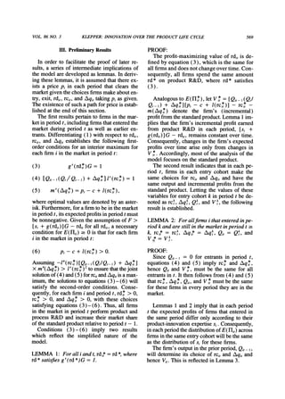 VOL 86 NO. 3 KLEPPER:INNOVATIONOVERTHE PRODUCTLIFE CYCLE 569
III. Preliminary Results
In order to facilitate the proof of later re-
sults, a series of intermediateimplications of
the model are developed as lemmas. In deriv-
ing these lemmas, it is assumed thatthere ex-
ists a price p, in each period that clears the
marketgiven the choices firmsmake abouten-
try, exit, rdi,,rci,, and Aqi, takingp, as given.
The existence of such a pathfor price is estab-
lished at the end of this section.
The firstresults pertainto firmsin the mar-
ket in periodt, including firmsthatenteredthe
market during period t as well as earlier en-
trants.Differentiating (1) with respect to rdi,,
rci,, and Aqi, establishes the following first-
orderconditions for an interiormaximum for
each firmi in the marketin period t:
(3) g'(rd1)G = 1
(4) [Qit- (Qt/Qt-i) + Aq*]l'(rc*) = 1
(5) m'(Aq*) =
pt
- c + l(rc *),
where optimal values aredenoted by an aster-
isk. Furthermore,for a firmto be in the market
in periodt, its expected profitsin periodt must
be nonnegative. Given the assumptionof F >
[si + g(rdi,)]G - rdi, for all rdi,, a necessary
condition for E(nit) 2 0 is thatfor each firm
i in the marketin period t:
(6) ~Pt- c + l(rcit)>
Assuming
-1"(rc*)[Qit-1(Qt/Qt-1)
+ Aq*]
X m(Aq*) > lP(rc*)2 to ensure that the joint
solutionof (4) and(5) forrc1,andAqi,is a max-
imum, the solutionsto equations(3)- (6) will
satisfy the second-order conditions. Conse-
quently, for each firmi andperiod t, rd* > 0,
rc* > 0, and Aq* > 0, with these choices
satisfying equations (3) - (6). Thus, all firms
in the marketin period t performproductand
process R&D and increase their marketshare
of the standardproductrelativeto periodt - 1.
Conditions (3) -(6) imply two results
which reflect the simplified nature of the
model.
LEMMA 1: For all i and t, rdi, = rd *, where
rd* satisfies g'(rd *)G = 1.
PROOF:
The profit-maximizing value of rdi,is de-
fined by equation (3), which is the same for
all firmsand does not change over time. Con-
sequently, all firms spend the same amount
rd* on product R&D, where rd* satisfies
(3).
Analogous to E(fl *), letVi=V
Qit- (Q
Qt-1) + Aq*][p, - c + l(rc*)] - rci*
m( Aq*) denote the firm's (incremental)
profitfromthe standardproduct.Lemma 1im-
plies that the firm's incrementalprofitearned
from product R&D in each period, [si +
g(rdi,)] G - rdi,,remains constant over time.
Consequently, changes in the firm's expected
profits over time arise only from changes in
Vi*. Accordingly, most of the analysis of the
model focuses on the standardproduct.
The second result indicates thatin each pe-
riod t, firms in each entry cohort make the
same choices for rci, and Aqi, and have the
same outputand incrementalprofits from the
standardproduct. Letting the values of these
variables for entry cohort k in period t be de-
notedasrc', Aqk, Q,k,andV k, thefollowing
result is established.
LEMMA 2: For allfirms i thatenteredinpe-
riod k and are still in the marketinperiod t >
k, rci, = rck, Aqit* = AqkI Qi = Qk, and
V = V t t
PROOF:
Since Qi - I = 0 for entrants in period t,
equations (4) and (5) imply rc* and Aq ,
hence Qitand Vi*, must be the same for all
entrantsin t. It then follows from (4) and (5)
thatrc*, Aq*, Qit,and V * must be the same
for these firmsin every period they are in the
market.
Lemmas 1 and 2 imply that in each period
t the expected profits of firms that entered in
the same period differ only accordingto their
product-iniovationexpertisesi. Consequently,
in each periodthe distributionof E(fli,) across
firmsin the same entrycohortwill be the same
as the distributionof si for these firms.
The firm's outputin the priorperiod, Qit- I,
will determine its choice of rci,and Aqi, and
hence Vit.This is reflected in Lemma 3.
 