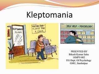 Kleptomania
PRSENTED BY
Bikash Kumar Sahu
18MPY-002
P.G Dept. Of Psychology
GMU, Sambalpur
 