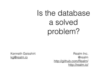 Kenneth Geisshirt
kg@realm.io
Realm Inc.
@realm
http://github.com/Realm/
http://realm.io/
Is the database
a solved
problem?
 
