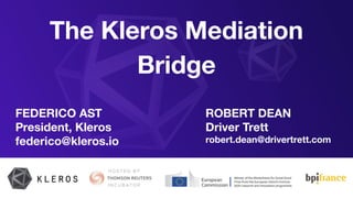 FEDERICO AST
President, Kleros
federico@kleros.io
The Kleros Mediation
Bridge
ROBERT DEAN
Driver Trett
robert.dean@drivertrett.com
 