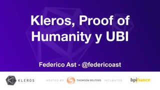 Kleros, Proof of
Humanity y UBI
Federico Ast - @federicoast
 