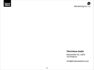 Third Wave GmbH
Rosenthaler Str. 34/35
10178 Berlin
!
info@thirdwaveberlin.com
10