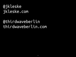 @jkleske
jkleske.com
!
@thirdwaveberlin
thirdwaveberlin.com
3