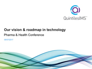 0
Our vision & roadmap in technology
Pharma & Health Conference
06/07/2017
 