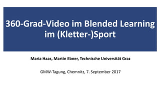 360-Grad-Video im Blended Learning
im (Kletter-)Sport
Maria Haas, Martin Ebner, Technische Universität Graz
GMW-Tagung, Chemnitz, 7. September 2017
 