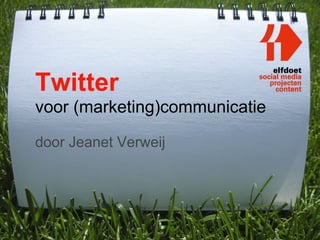 Twitter
voor (marketing)communicatie

door Jeanet Verweij
 