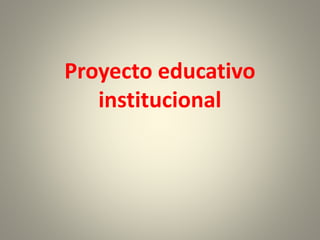 Proyecto educativo
institucional
 