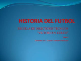 ESCUELA DE DIRECTORES TECNICOS
            “VICTORIO N. COCCO”
                            2010
          Docente: Lic. Dante Gutiérrez Mónaco
 