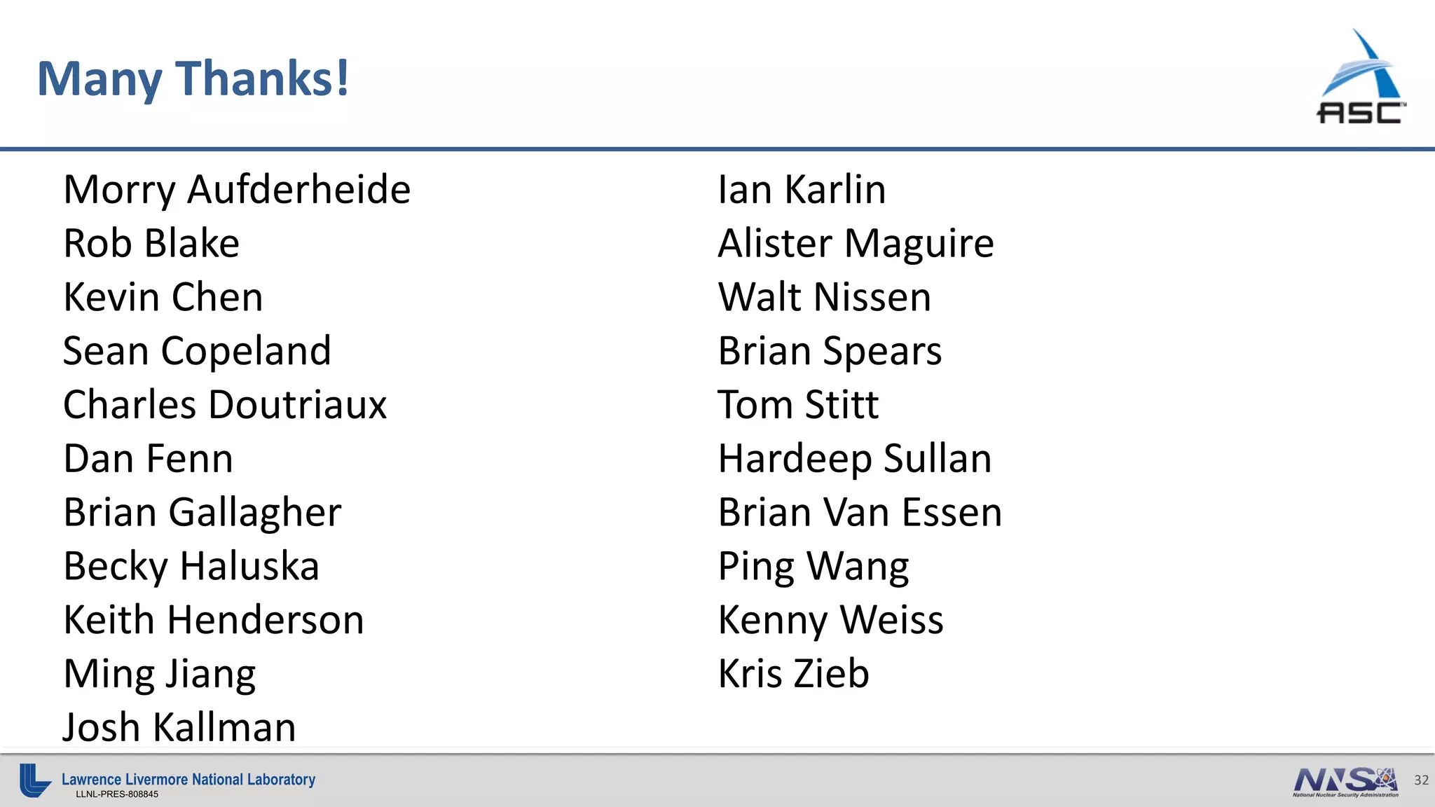32
LLNL-PRES-808845
Many Thanks!
Morry Aufderheide
Rob Blake
Kevin Chen
Sean Copeland
Charles Doutriaux
Dan Fenn
Brian Gallagher
Becky Haluska
Keith Henderson
Ming Jiang
Josh Kallman
Ian Karlin
Alister Maguire
Walt Nissen
Brian Spears
Tom Stitt
Hardeep Sullan
Brian Van Essen
Ping Wang
Kenny Weiss
Kris Zieb
 