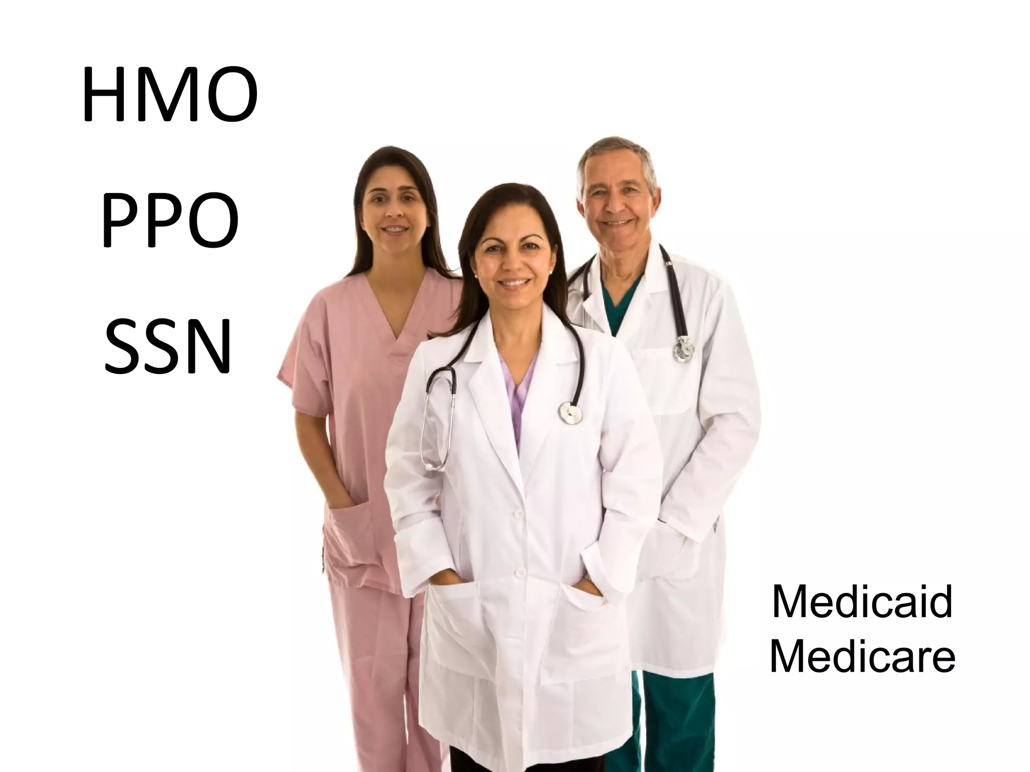 HMO 
PPO 
SSN 
Medicaid 
Medicare 
 