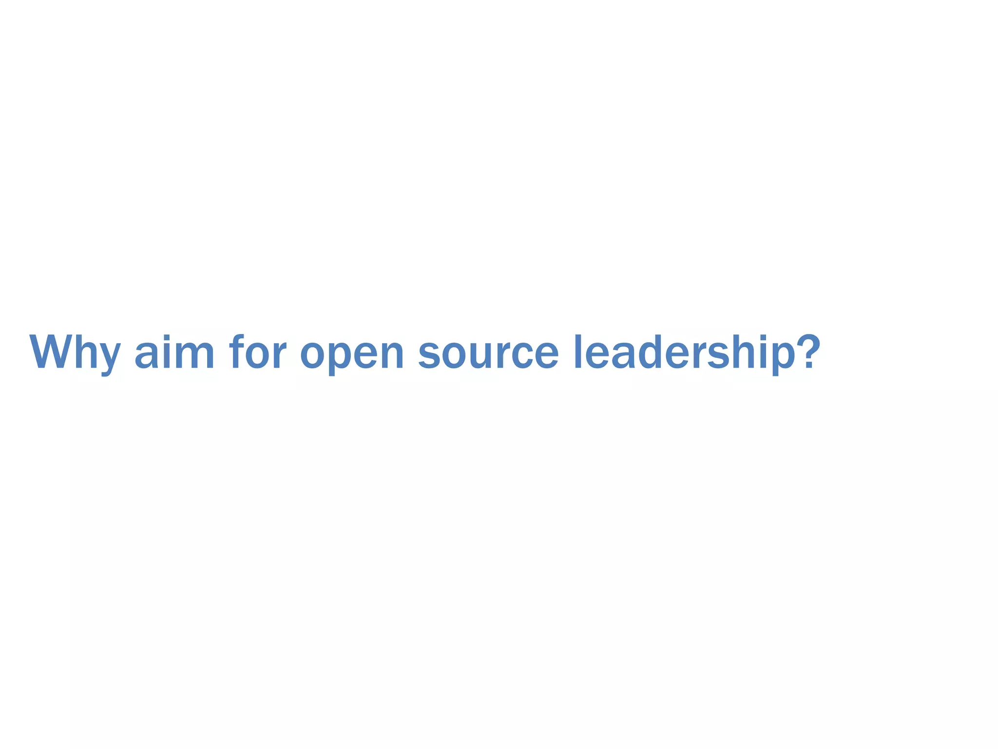 Why aim for open source leadership?
 
