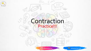Contraction
Practice!!!
 