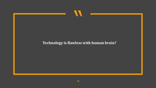 “
1
2
Technology is flawless with human brain?
 