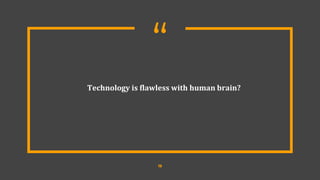 “
Technology is flawless with human brain?
12
 