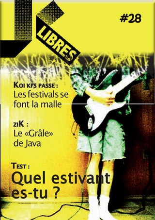 #28
TEST :
Quel estivant
es-tu ?
KOI KI’S PASSE :
Lesfestivalsse
font la malle
ZIK :
Le «Grâle»
de Java
 