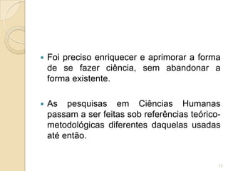 As Ciências Humanas“Depois de conhecer o mundo físico mediante a aplicação da metodologia experimental-matemática, a ciência se propôs a conhecer o mundo humano, seguindo o mesmo caminho...” (SEVERINO, 2007)10