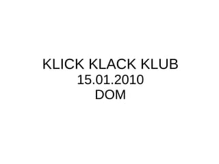 KLICK KLACK KLUB 15.01.2010 DOM 