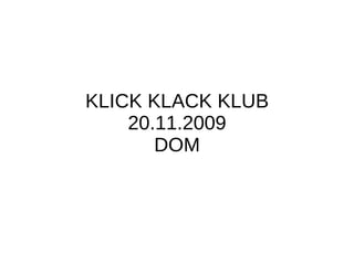KLICK KLACK KLUB 20.11.2009 DOM 