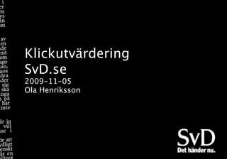 Klickutvärdering
SvD.se
2009-11-05
Ola Henriksson
 