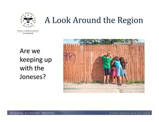 A Look Around the Region 
Are we 
keeping up 
with the 
Joneses? 
 