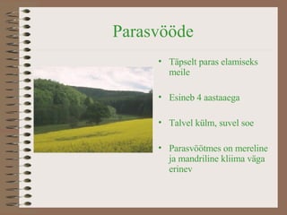 Parasvööde Täpselt paras elamiseks meile Esineb 4 aastaaega Talvel külm, suvel soe Parasvöötmes on mereline ja mandriline kliima väga erinev 