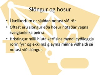 Slöngur og hosurÍ kælikerfum er sjaldan notast við rör.Oftast eru slöngur eða hosur notaðar vegna sveigjanleika þeirra.Hristingur milli hluta kerfisins myndi eyðileggja rörin fyrr og ekki má gleyma minna viðhaldi sé notast við slöngur.
