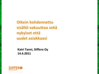 Oikein kohdennettu  sisältö vakuuttaa sekä  nykyiset että  uudet asiakkaasi Katri Tanni, Differo Oy 14.4.2011 