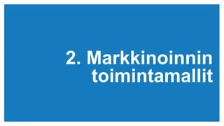 (c) Copyright KliKKi AB 2014. It is forbidden to copy this report in any manner. For permissions please contact KliKKi at info@klikki.com
2. Markkinoinnin
toimintamallit
 