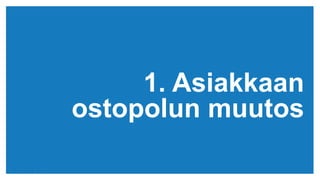 (c) Copyright KliKKi AB 2014. It is forbidden to copy this report in any manner. For permissions please contact KliKKi at info@klikki.com
1. Asiakkaan
ostopolun muutos
 