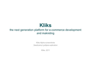 Kliksthe next generation platform for e-commerce development and makreting Kliks Alpha screenshots Seedcamp Ljubljana aplication Kliks, 2011 