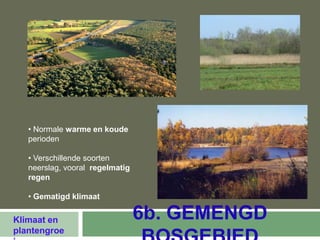 • Normale warme en koude
   perioden

   • Verschillende soorten
   neerslag, vooral regelmatig
   regen

   • Gematigd klimaat

Klimaat en                       6b. GEMENGD
plantengroe
 