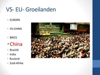 VS- EU- Groeilanden
• EUROPA
• VS-CHINA
• BRICS
•China
• Brazilië
• India
• Rusland
• Zuid-Afrika
 