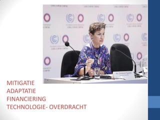 MITIGATIE
ADAPTATIE
FINANCIERING
TECHNOLOGIE- OVERDRACHT
 