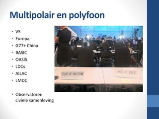 Multipolair en polyfoon
• VS
• Europa
• G77+ China
• BASIC
• OASIS
• LDCs
• AILAC
• LMDC
• Observatoren
civiele samenleving
 