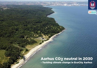 ÅRHUS CO2 NEUTRAL I 2030




Aarhus CO2 neutral in 2030
- Tackling climate change in EcoCity Aarhus
 
