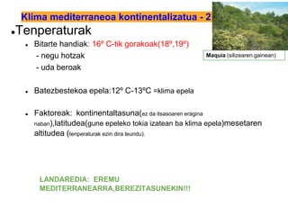 Klima mediterraneoa kontinentalizatua - 2
●Tenperaturak
● Bitarte handiak: 16º C-tik gorakoak(18º,19º)
- negu hotzak
- uda...