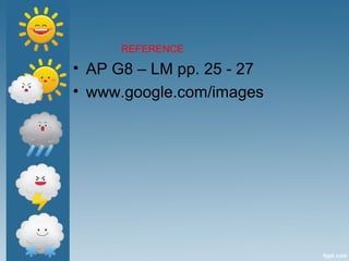 REFERENCE
• AP G8 – LM pp. 25 - 27
• www.google.com/images
 
