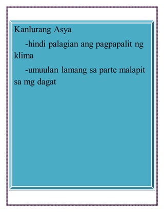 Kanlurang Asya
-hindi palagian ang pagpapalit ng
klima
-umuulan lamang sa parte malapit
sa mg dagat
 