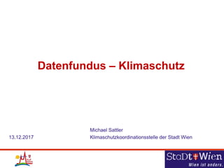 Datenfundus – Klimaschutz
Michael Sattler
13.12.2017 Klimaschutzkoordinationsstelle der Stadt Wien
 