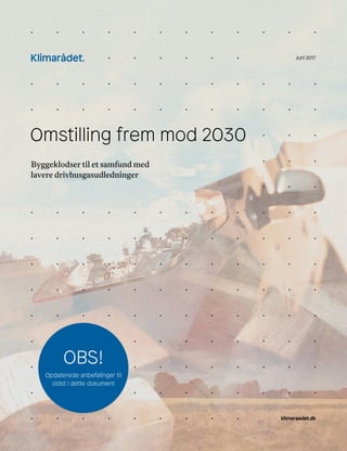 klimaraadet.dk
Juni 2017
Omstilling frem mod 2030
Byggeklodser til et samfund med
lavere drivhusgasudledninger
Opdaterede anbefalinger til
sidst i dette dokument
OBS!
 