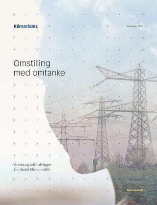 klimaraadet.dk
November 2015
Omstilling
med omtanke
Status og udfordringer
for dansk klimapolitik
 