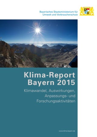 Klima-Report
Bayern 2015
Klimawandel, Auswirkungen,
Anpassungs- und
Forschungsaktivitäten
www.klima.bayern.de
 
