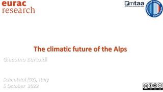 The climatic future of the Alps
Giacomo Bertoldi
Schnalstal (BZ), Italy
5 October 2022
 