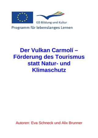 Der Vulkan Carmolí –
Förderung des Tourismus
    statt Natur- und
      Klimaschutz




Autoren: Eva Schneck und Alix Brunner
 